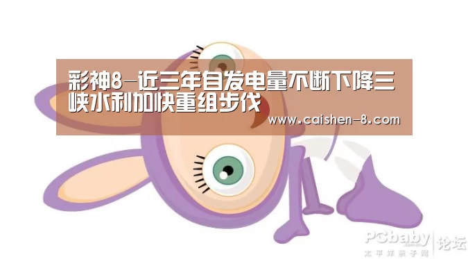 彩神8-近三年自发电量不断下降三峡水利加快重组步伐(图2) 彩神8