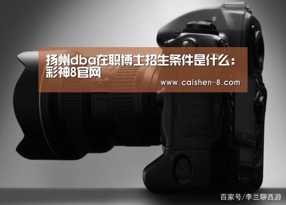 扬州dba在职博士招生条件是什么:彩神8官网(图1) 彩神8走势分析
