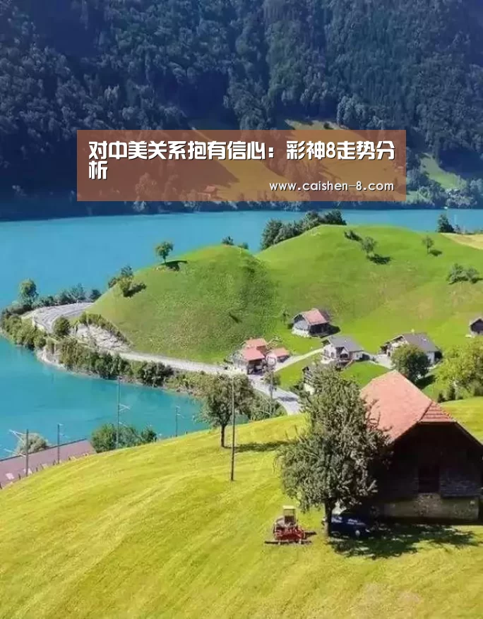 对中美关系抱有信心:彩神8走势分析(图3) 彩神8走势分析